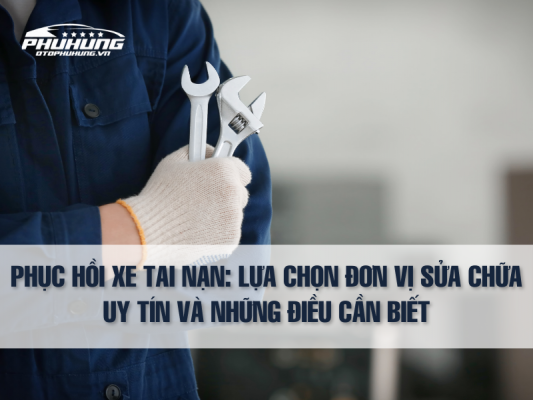 Phục Hồi Xe Tai Nạn: Lựa Chọn Đơn Vị Sửa Chữa Uy Tín Và Những Điều Cần Biết