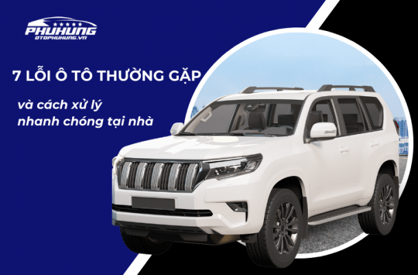 7 lỗi ô tô thường gặp và cách xử lý nhanh chóng